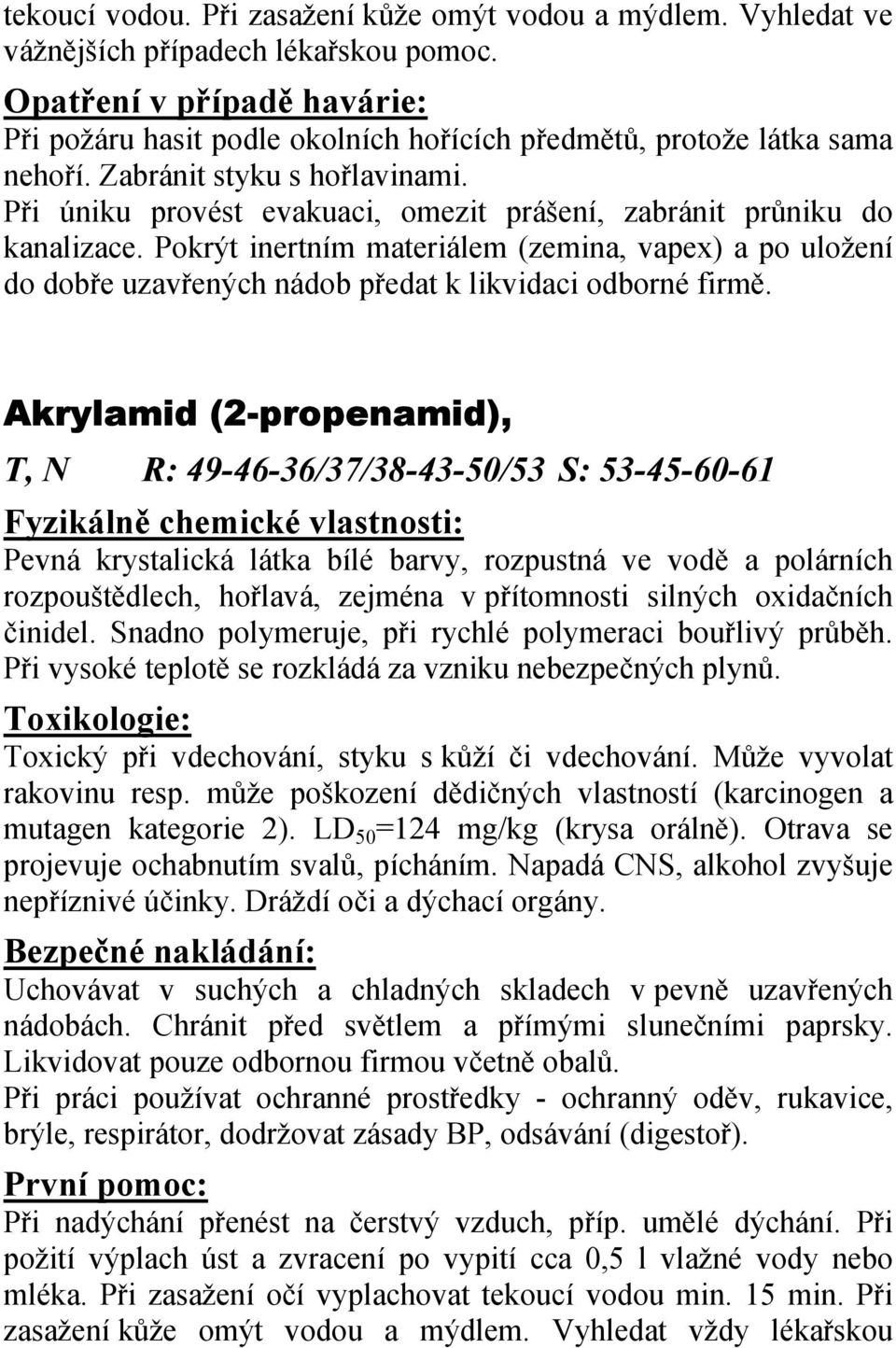 Pokrýt inertním materiálem (zemina, vapex) a po uložení do dobře uzavřených nádob předat k likvidaci odborné firmě.