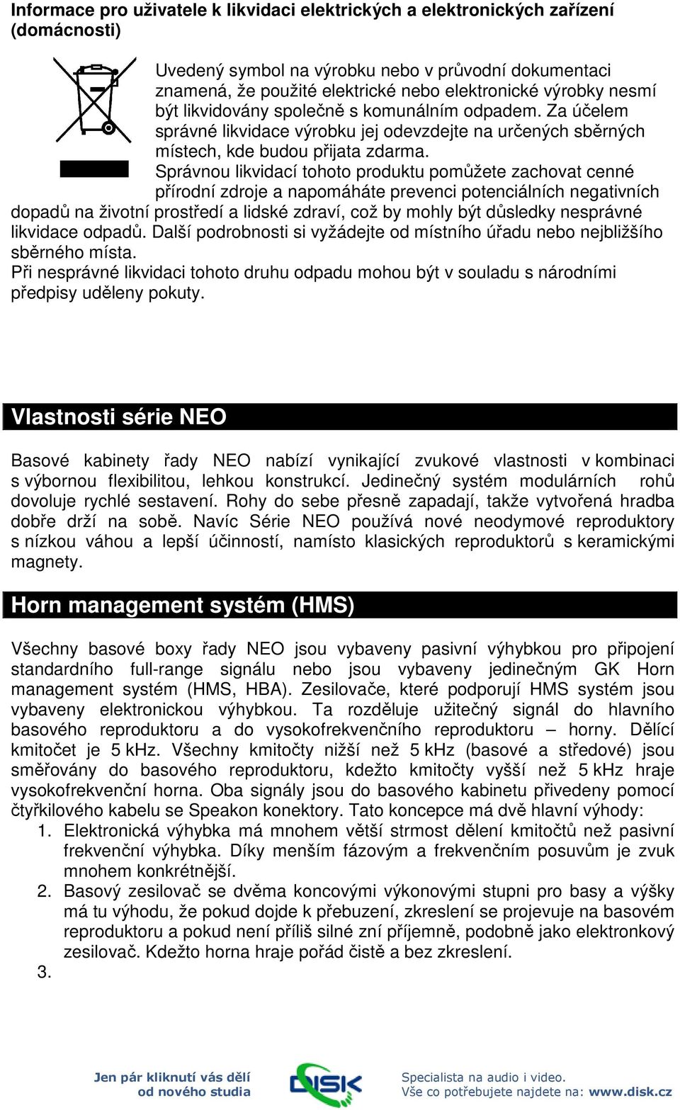 Správnou likvidací tohoto produktu pomůžete zachovat cenné přírodní zdroje a napomáháte prevenci potenciálních negativních dopadů na životní prostředí a lidské zdraví, což by mohly být důsledky