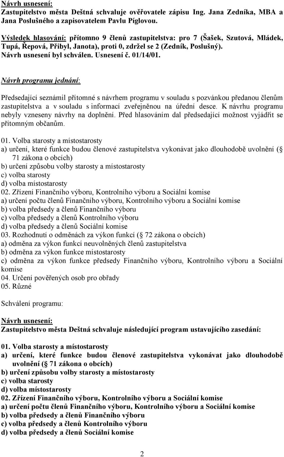 01/14/01. Návrh programu jednání: Předsedající seznámil přítomné s návrhem programu v souladu s pozvánkou předanou členům zastupitelstva a v souladu s informací zveřejněnou na úřední desce.