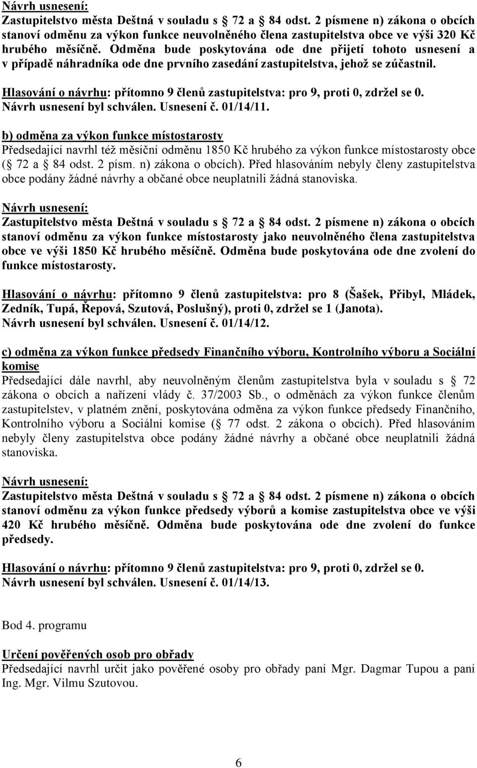 Hlasování o návrhu: přítomno 9 členů zastupitelstva: pro 9, proti 0, zdržel se 0. Návrh usnesení byl schválen. Usnesení č. 01/14/11.