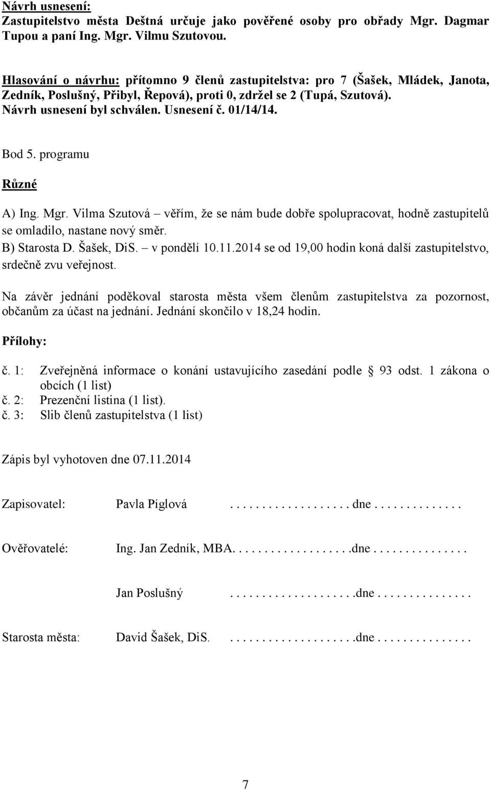 01/14/14. Bod 5. programu Různé A) Ing. Mgr. Vilma Szutová věřím, že se nám bude dobře spolupracovat, hodně zastupitelů se omladilo, nastane nový směr. B) Starosta D. Šašek, DiS. v pondělí 10.11.