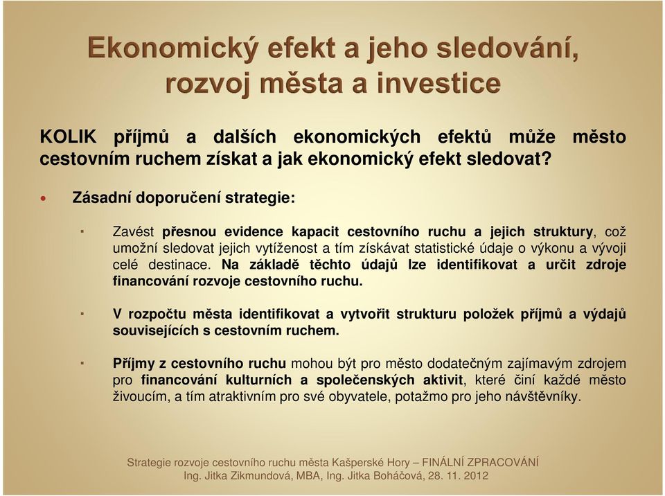 vývoji celé destinace. Na základě těchto údajů lze identifikovat a určit zdroje financování rozvoje cestovního ruchu.