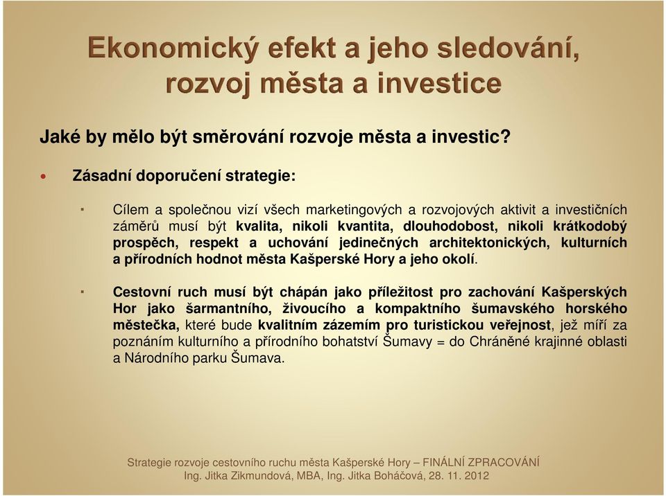 nikoli krátkodobý prospěch, respekt a uchování jedinečných architektonických, kulturních a přírodních hodnot města Kašperské Hory a jeho okolí.