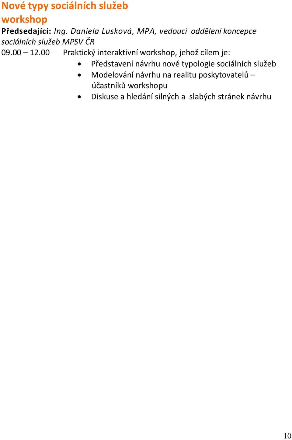 00 Praktický interaktivní workshop, jehož cílem je: Představení návrhu nové typologie