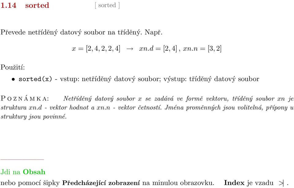 n = [3, 2] sorted(x) - vstup: netříděný datový soubor; výstup: tříděný datový soubor P o z n á m k a: