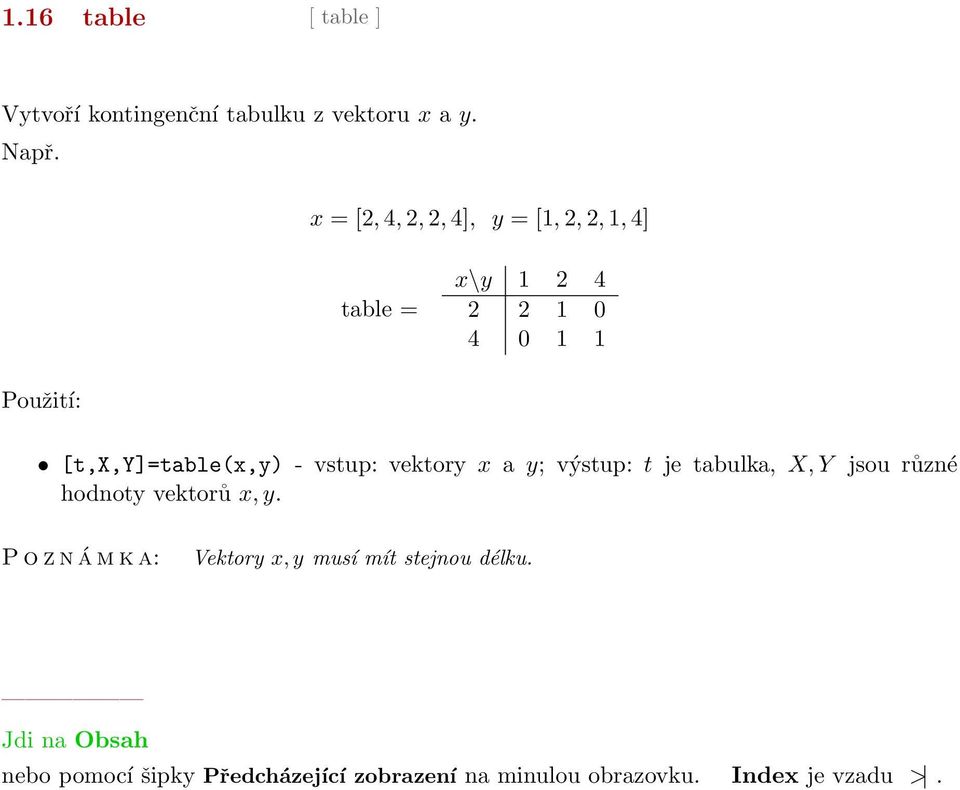 [t,x,y]=table(x,y) - vstup: vektory x a y; výstup: t je tabulka, X, Y jsou