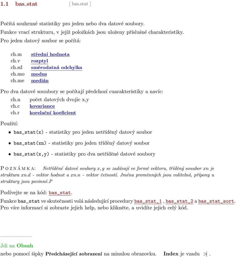 c ch.r počet datových dvojic x,y kovariance korelační koeficient bas_stat(x) - statistiky pro jeden netříděný datový soubor bas_stat(xn) - statistiky pro jeden tříděný datový soubor bas_stat(x,y) -