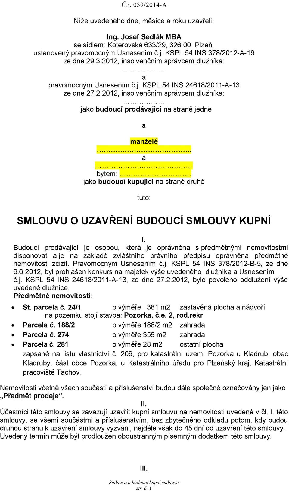 jko budoucí kupující n strně druhé tuto: SMLOUVU O UZAVŘENÍ BUDOUCÍ SMLOUVY KUPNÍ I.