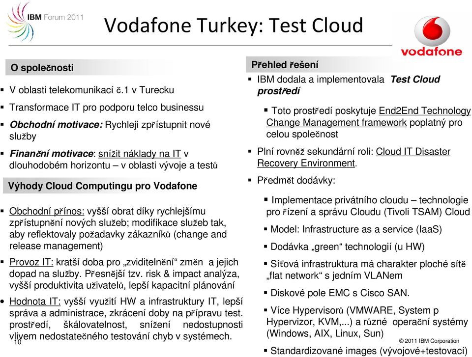 Výhody Cloud Computingu pro Vodafone Obchodní přínos: vyšší obrat díky rychlejšímu zpřístupnění nových služeb; modifikace služeb tak, aby reflektovaly požadavky zákazníků (change and release