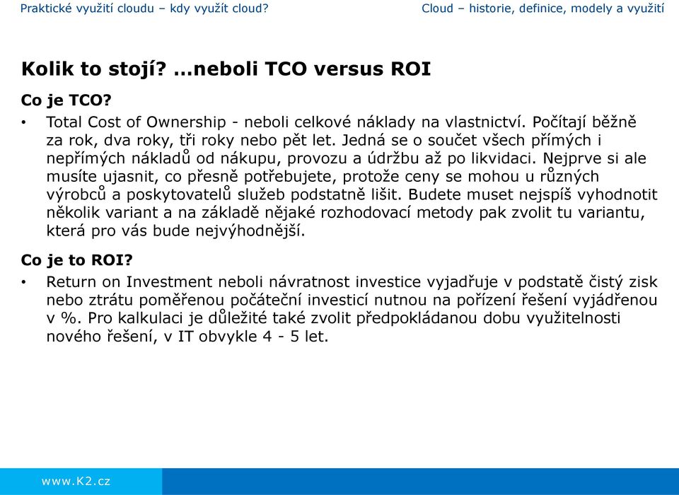 Nejprve si ale musíte ujasnit, co přesně potřebujete, protože ceny se mohou u různých výrobců a poskytovatelů služeb podstatně lišit.