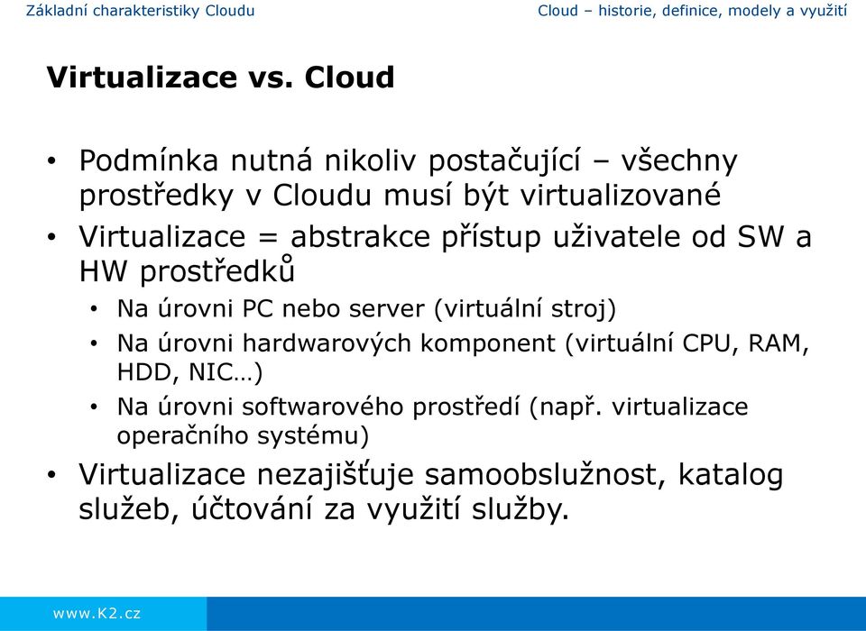 přístup uživatele od SW a HW prostředků Na úrovni PC nebo server (virtuální stroj) Na úrovni hardwarových komponent