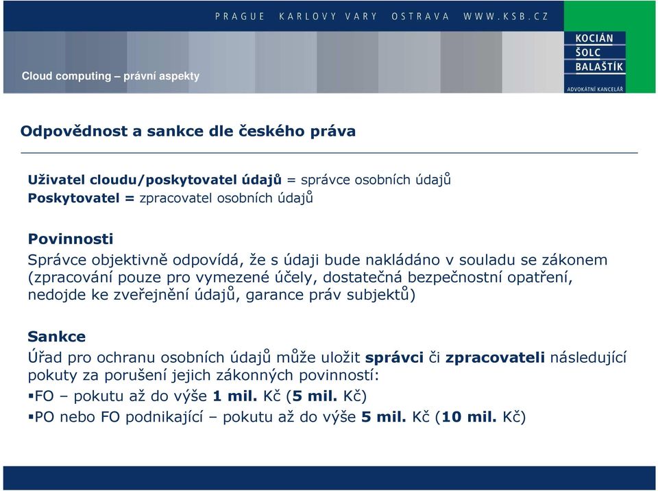 opatření, nedojde ke zveřejnění údajů, garance práv subjektů) Sankce Úřad pro ochranu osobních údajů může uložit správci či zpracovateli následující