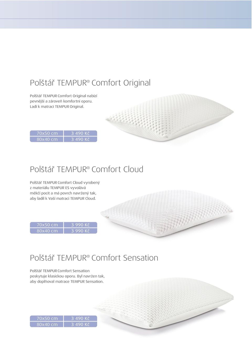 7050 cm 8040 cm Polštář TEMPUR Comfort Cloud Polštář TEMPUR Comfort Cloud vyrobený z materiálu TEMPUR ES vyvolává měkčí pocit a