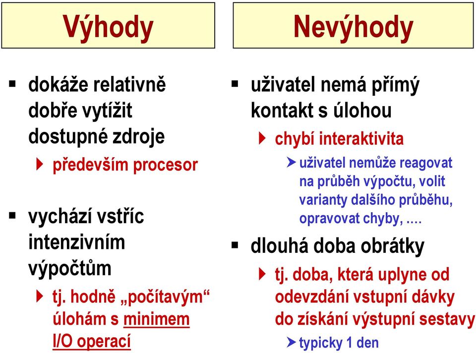 hodně počítavým úlohám s minimem I/O operací uživatel nemá přímý kontakt s úlohou chybí interaktivita