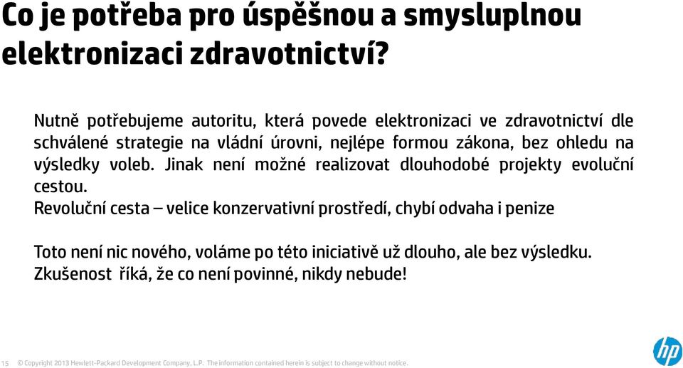 formou zákona, bez ohledu na výsledky voleb. Jinak není možné realizovat dlouhodobé projekty evoluční cestou.