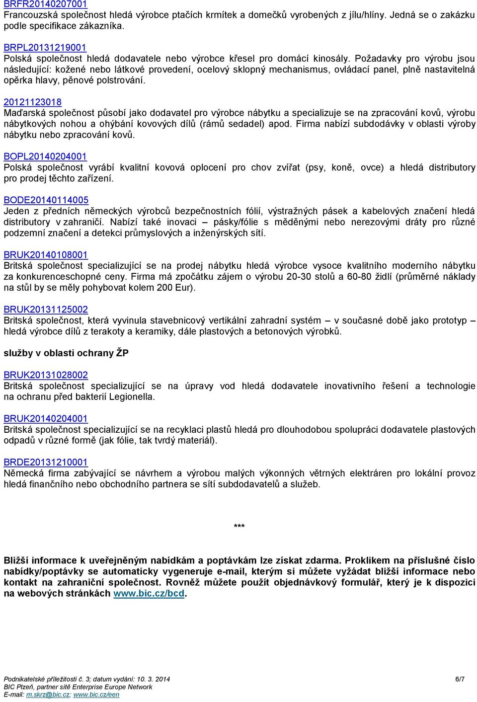 Požadavky pro výrobu jsou následující: kožené nebo látkové provedení, ocelový sklopný mechanismus, ovládací panel, plně nastavitelná opěrka hlavy, pěnové polstrování.