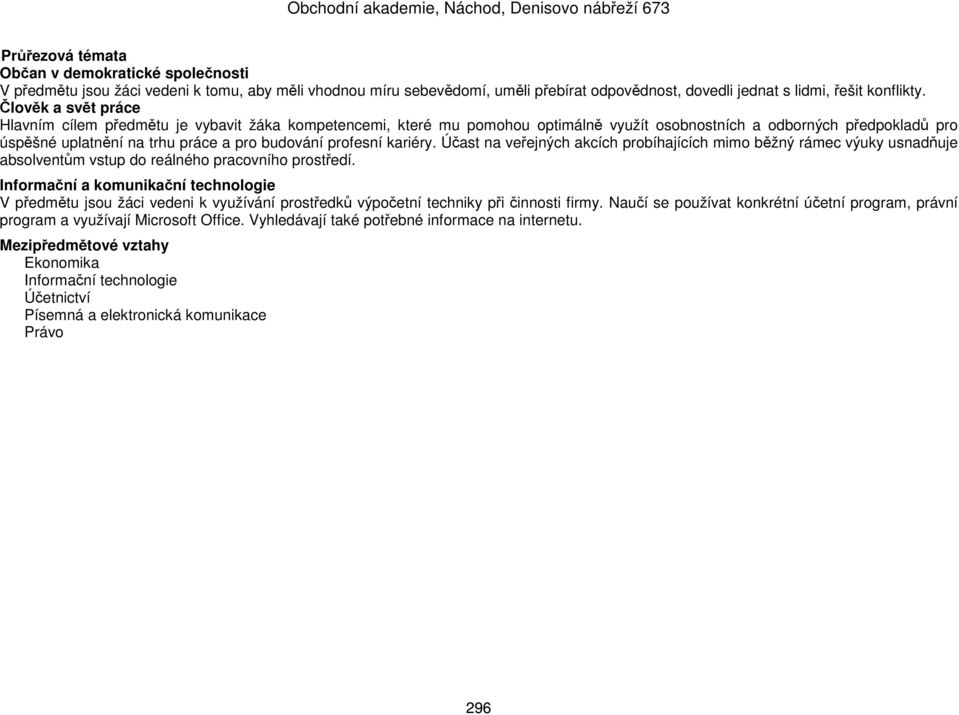 profesní kariéry. Účast na veřejných akcích probíhajících mimo běžný rámec výuky usnadňuje absolventům vstup do reálného pracovního prostředí.