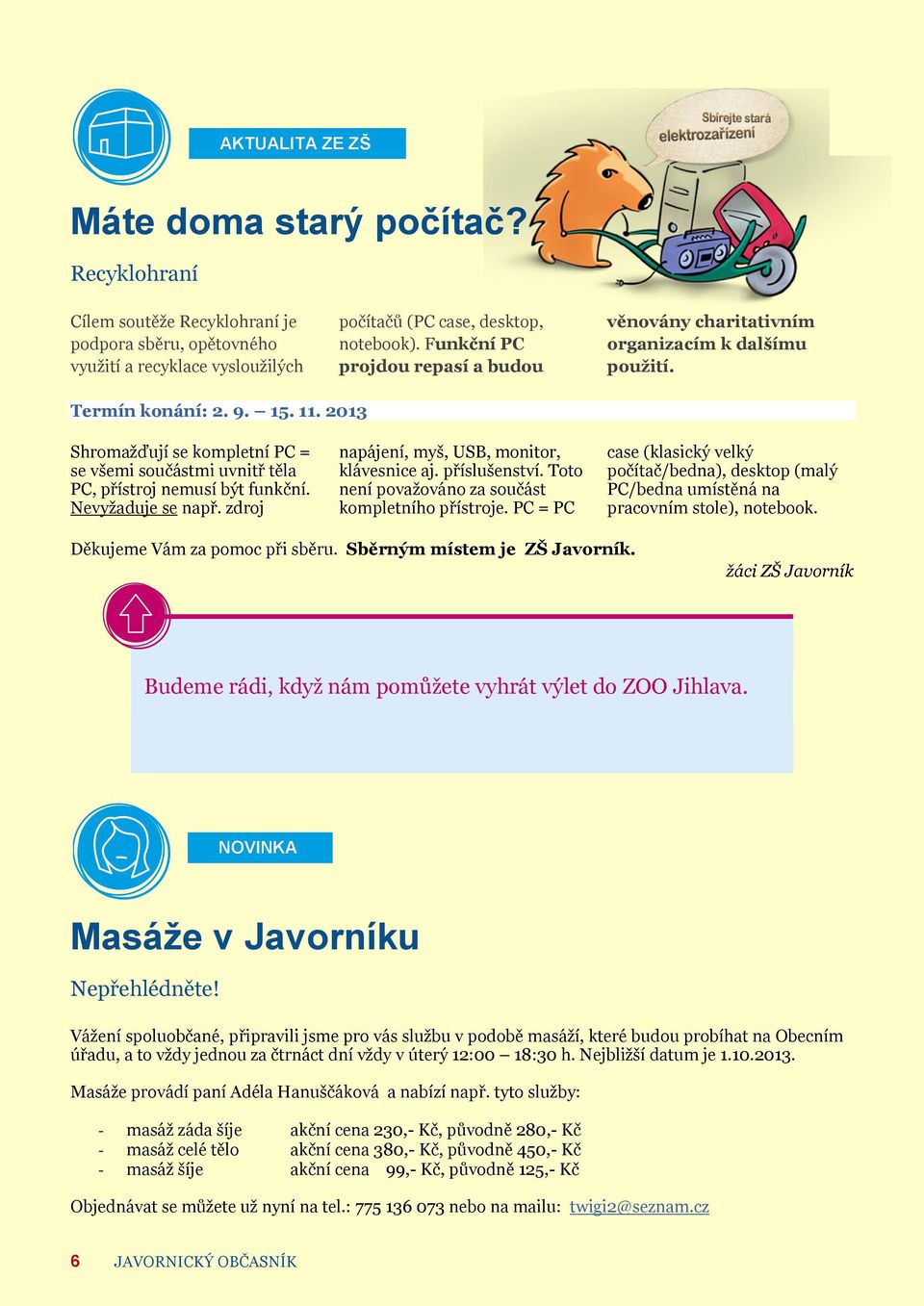 2013 Shromažďují se kompletní PC = se všemi součástmi uvnitř těla PC, přístroj nemusí být funkční. Nevyžaduje se např. zdroj napájení, myš, USB, monitor, klávesnice aj. příslušenství.