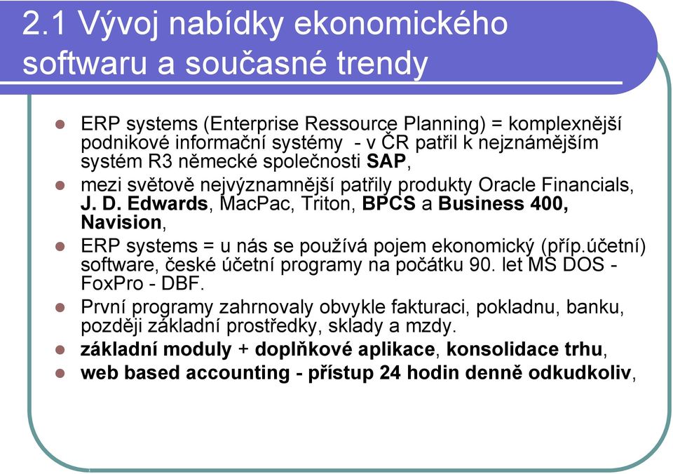 Edwards, MacPac, Triton, BPCS a Business 400, Navision, ERP systems = u nás se používá pojem ekonomický (příp.účetní) software, české účetní programy na počátku 90.