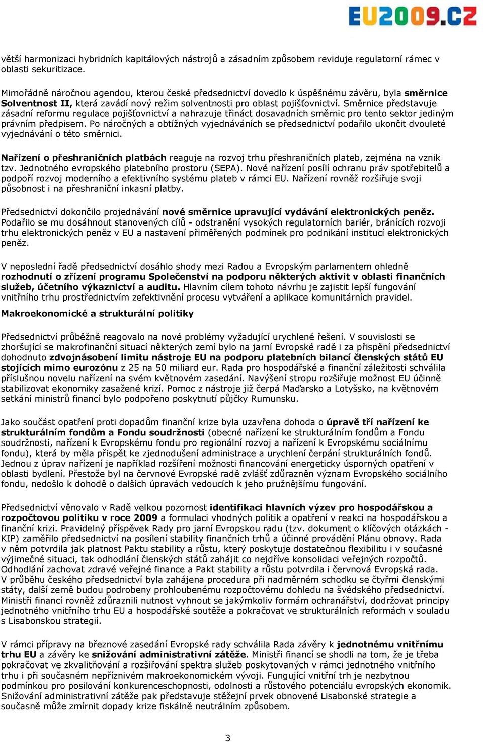 Směrnice představuje zásadní reformu regulace pojišťovnictví a nahrazuje třináct dosavadních směrnic pro tento sektor jediným právním předpisem.