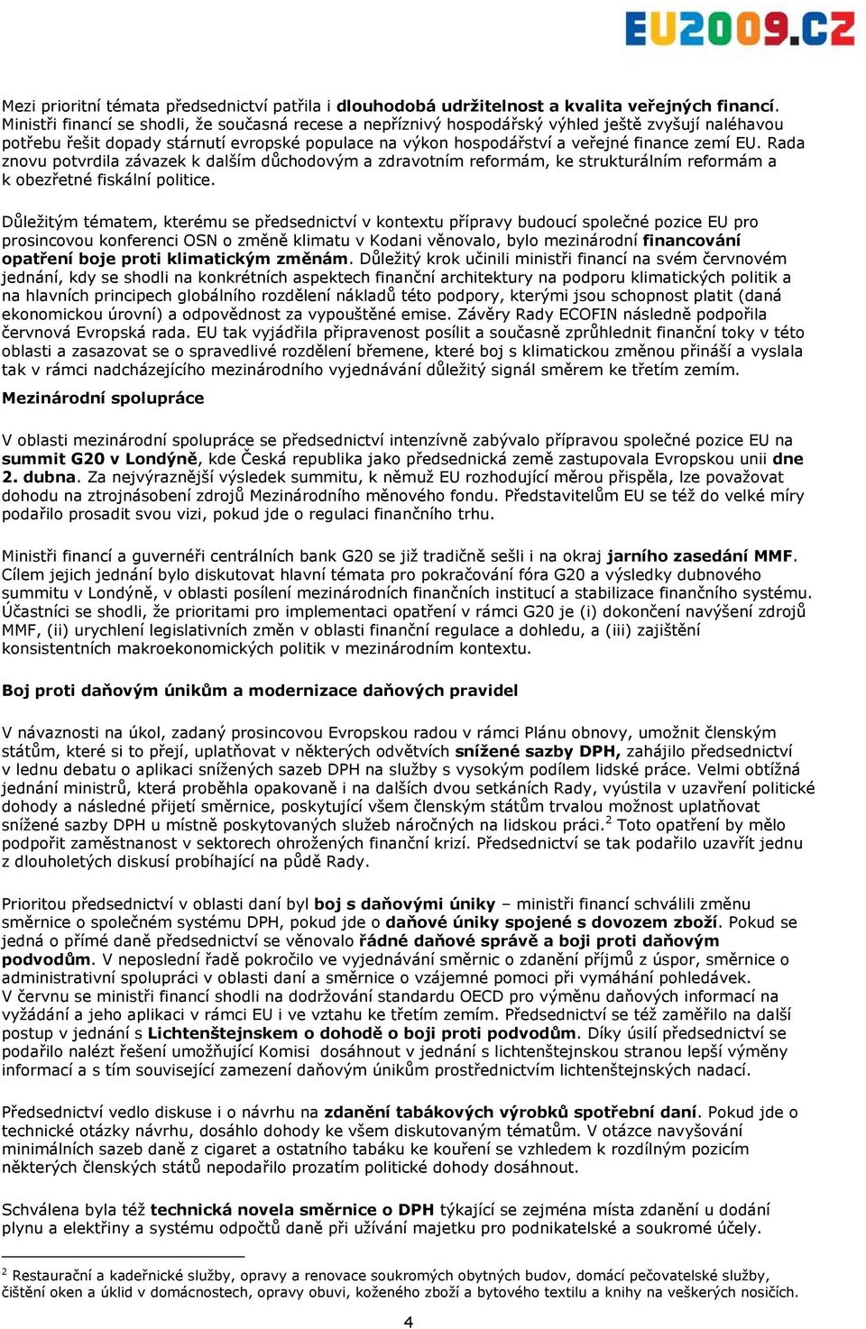 Rada znovu potvrdila závazek k dalším důchodovým a zdravotním reformám, ke strukturálním reformám a k obezřetné fiskální politice.