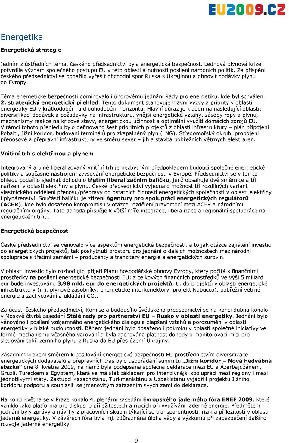 Za přispění českého předsednictví se podařilo vyřešit obchodní spor Ruska s Ukrajinou a obnovit dodávky plynu do Evropy.