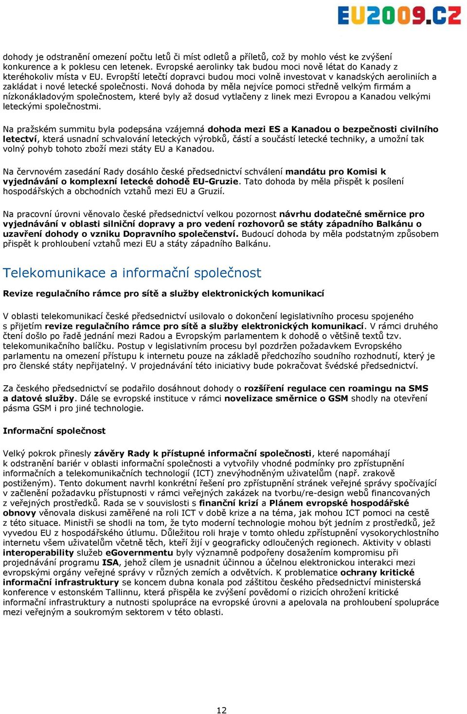 Nová dohoda by měla nejvíce pomoci středně velkým firmám a nízkonákladovým společnostem, které byly až dosud vytlačeny z linek mezi Evropou a Kanadou velkými leteckými společnostmi.