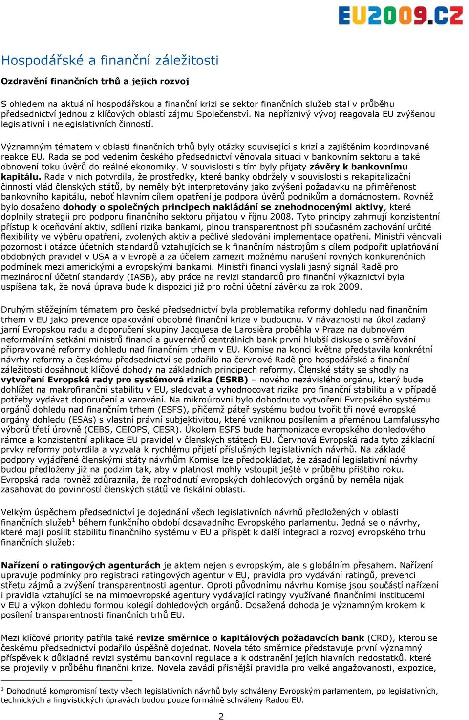 Významným tématem v oblasti finančních trhů byly otázky související s krizí a zajištěním koordinované reakce EU.