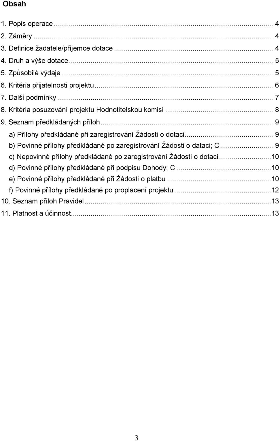 .. 9 b) Povinné přílohy předkládané po zaregistrování Žádosti o dataci; C... 9 c) Nepovinné přílohy předkládané po zaregistrování Žádosti o dotaci.