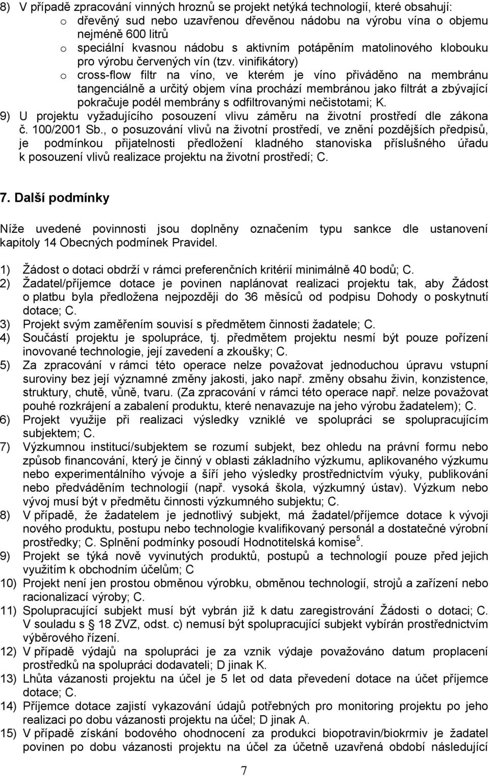 vinifikátory) o cross-flow filtr na víno, ve kterém je víno přiváděno na membránu tangenciálně a určitý objem vína prochází membránou jako filtrát a zbývající pokračuje podél membrány s