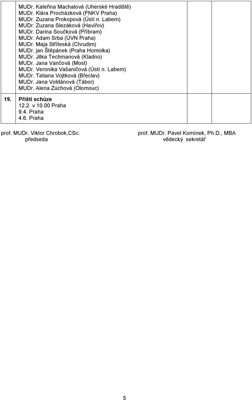 jan Štěpánek (Praha Homolka) MUDr. Jitka Techmanová (Kladno) MUDr. Jana Vančová (Most) MUDr. Veronika Vašaničová (Ústí n. Labem) MUDr.