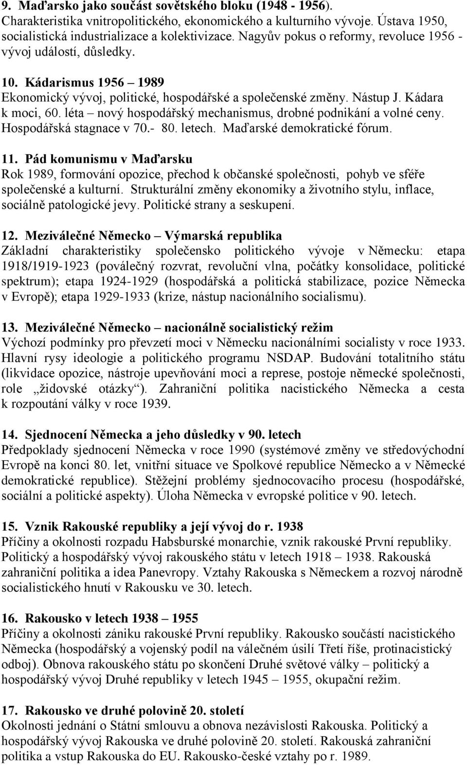 léta nový hospodářský mechanismus, drobné podnikání a volné ceny. Hospodářská stagnace v 70.- 80. letech. Maďarské demokratické fórum. 11.