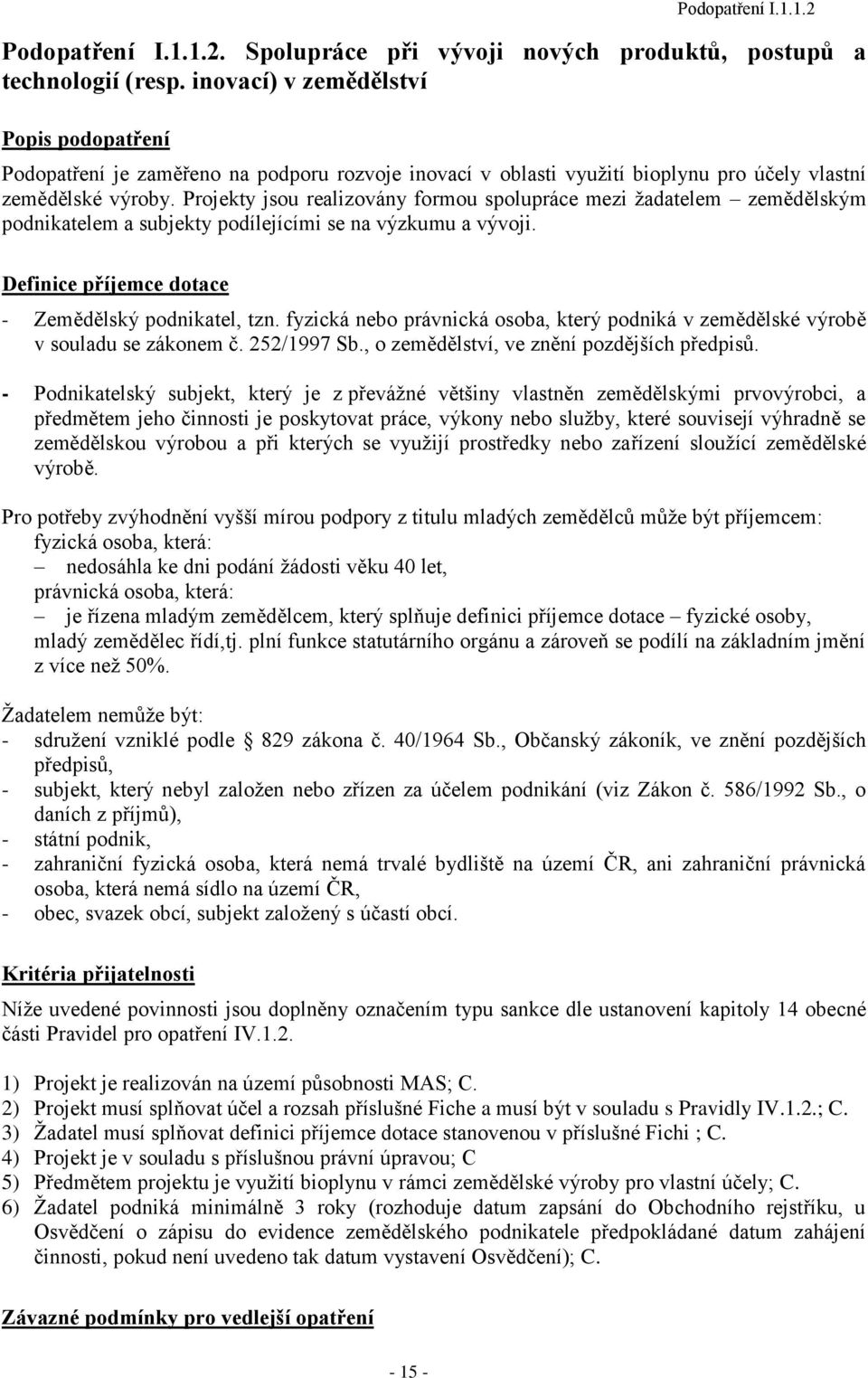 Projekty jsou realizovány formou spolupráce mezi ţadatelem zemědělským podnikatelem a subjekty podílejícími se na výzkumu a vývoji. Definice příjemce dotace - Zemědělský podnikatel, tzn.