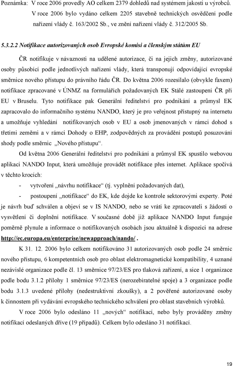 2005 Sb. 5.3.2.2 Notifikace autorizovaných osob Evropské komisi a členským státům EU ČR notifikuje v návaznosti na udělené autorizace, či na jejich změny, autorizované osoby působící podle