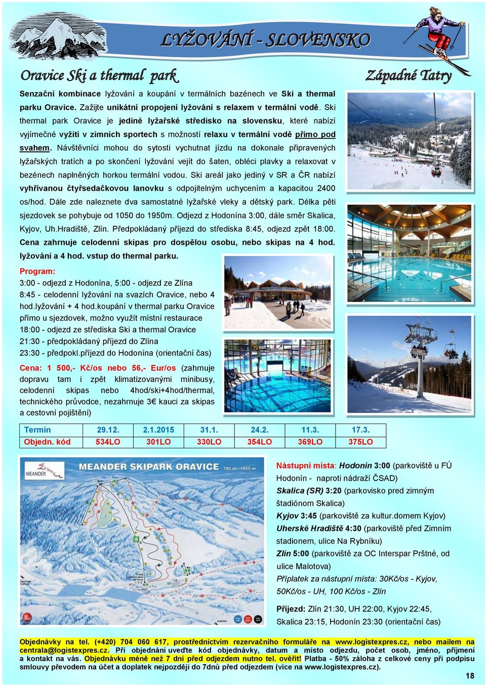 Ski thermal park Oravice je jediné lyžařské středisko na slovensku, které nabízí vyjímečné vyžití v zimních sportech s možností relaxu v termální vodě přímo pod svahem.