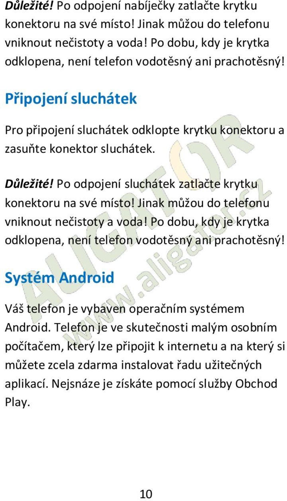 Po odpojení sluchátek zatlačte krytku konektoru na své místo! Jinak můžou do telefonu vniknout nečistoty a voda! Po dobu, kdy je krytka odklopena, není telefon vodotěsný ani prachotěsný!