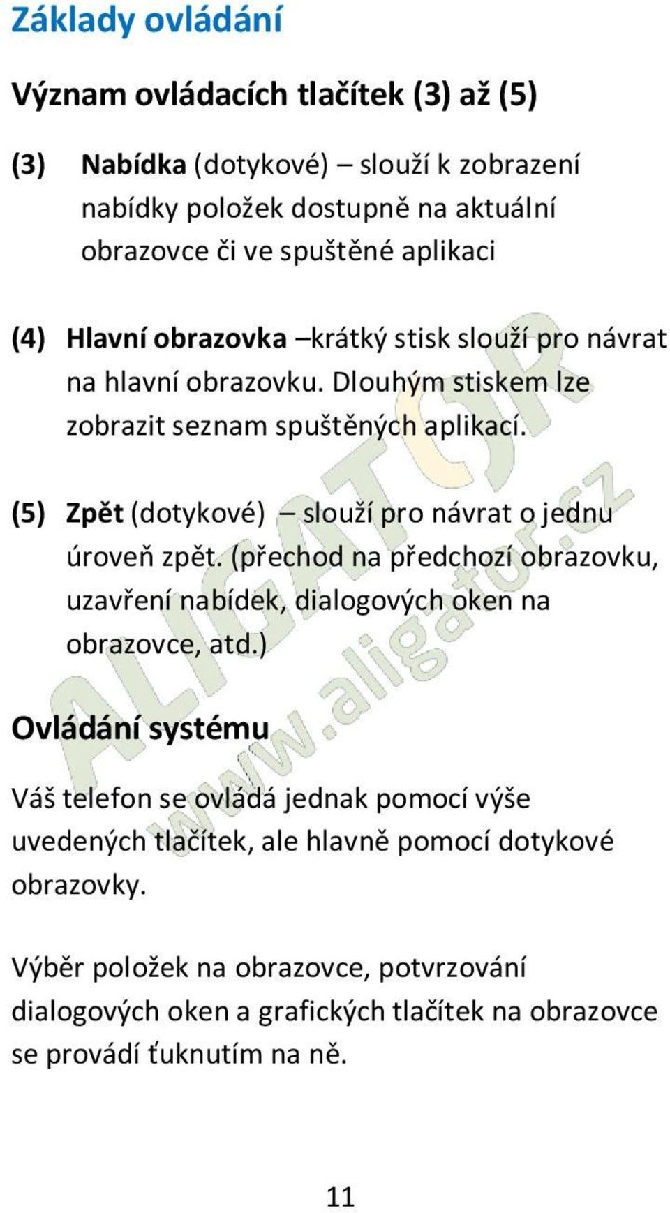 (5) Zpět (dotykové) slouží pro návrat o jednu úroveň zpět. (přechod na předchozí obrazovku, uzavření nabídek, dialogových oken na obrazovce, atd.