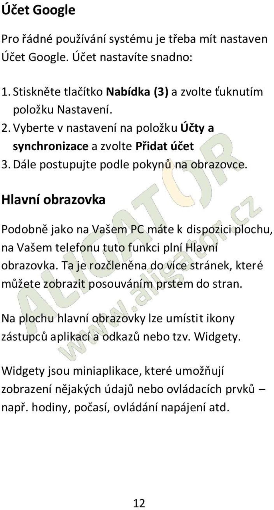 Hlavní obrazovka Podobně jako na Vašem PC máte k dispozici plochu, na Vašem telefonu tuto funkci plní Hlavní obrazovka.