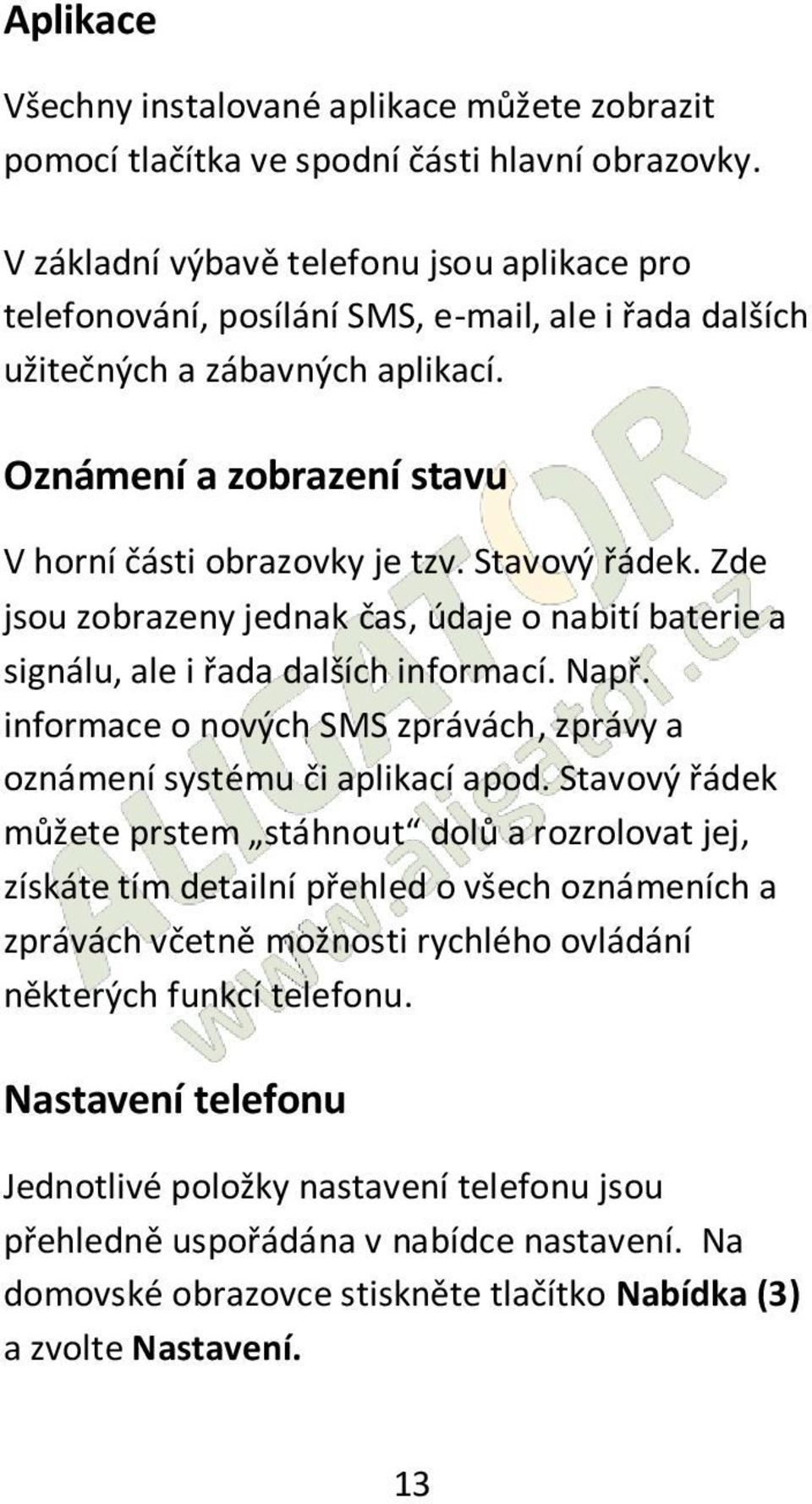 Stavový řádek. Zde jsou zobrazeny jednak čas, údaje o nabití baterie a signálu, ale i řada dalších informací. Např. informace o nových SMS zprávách, zprávy a oznámení systému či aplikací apod.