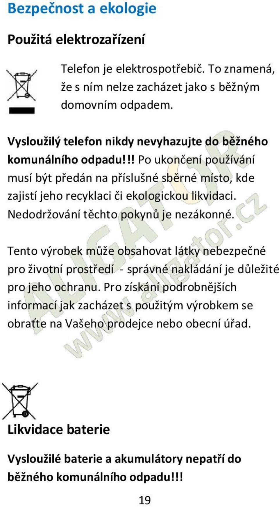 !! Po ukončení používání musí být předán na příslušné sběrné místo, kde zajistí jeho recyklaci či ekologickou likvidaci. Nedodržování těchto pokynů je nezákonné.