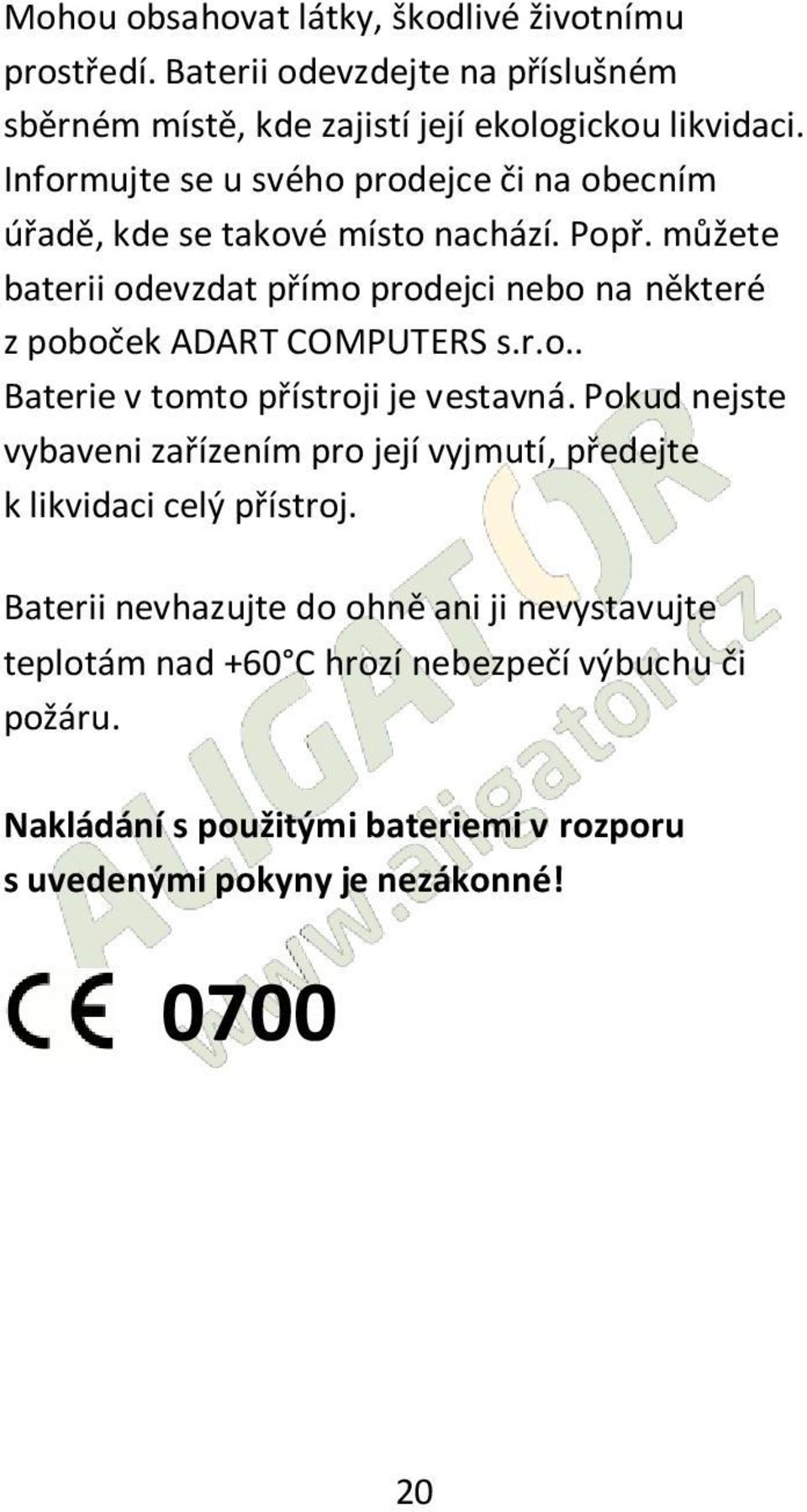 můžete baterii odevzdat přímo prodejci nebo na některé z poboček ADART COMPUTERS s.r.o.. Baterie v tomto přístroji je vestavná.