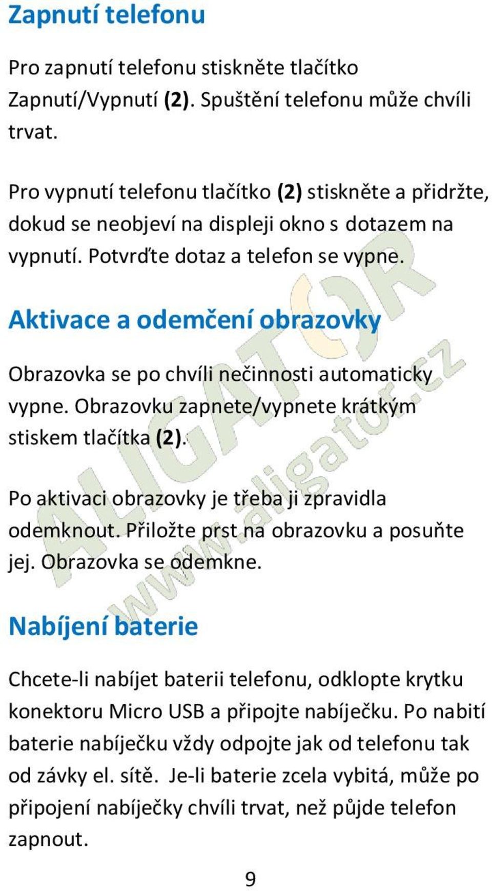 Aktivace a odemčení obrazovky Obrazovka se po chvíli nečinnosti automaticky vypne. Obrazovku zapnete/vypnete krátkým stiskem tlačítka (2). Po aktivaci obrazovky je třeba ji zpravidla odemknout.