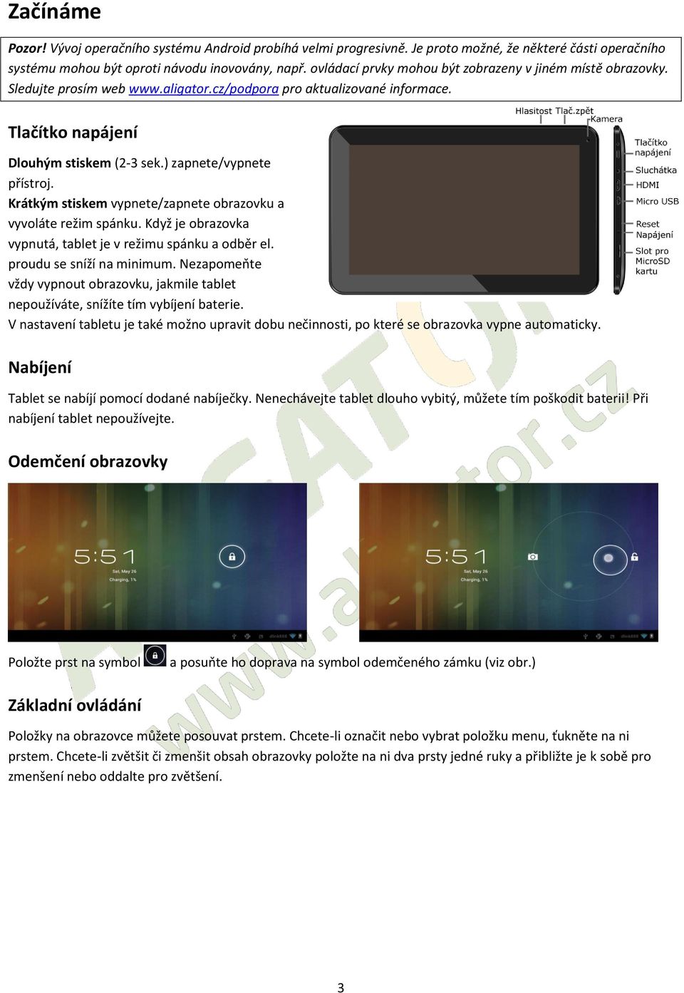 ) zapnete/vypnete přístroj. Krátkým stiskem vypnete/zapnete obrazovku a vyvoláte režim spánku. Když je obrazovka vypnutá, tablet je v režimu spánku a odběr el. proudu se sníží na minimum.