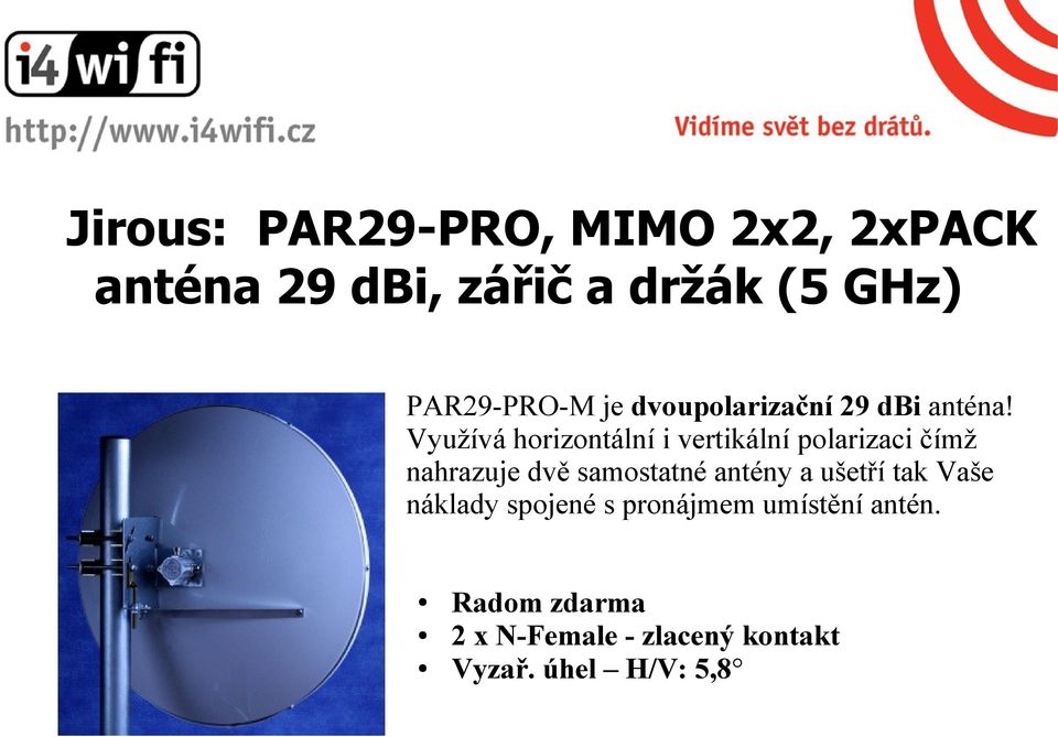 Využívá horizontální i vertikální polarizaci čímž nahrazuje dvě samostatné antény
