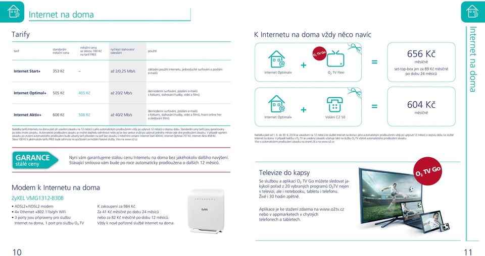 fotkami, stahování hudby, videí a filmů, hraní online her a sledování filmů K Internetu na doma vždy něco navíc Internet Optimal+ Internet Optimal+ + + O 2 TV Go O 2 TV Flexi Volání CZ 50 = 656 Kč