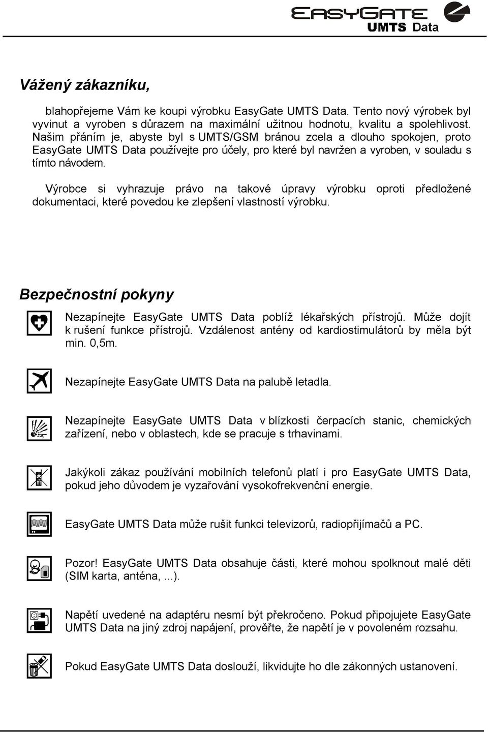 Výrobce si vyhrazuje právo na takové úpravy výrobku oproti předložené dokumentaci, které povedou ke zlepšení vlastností výrobku.
