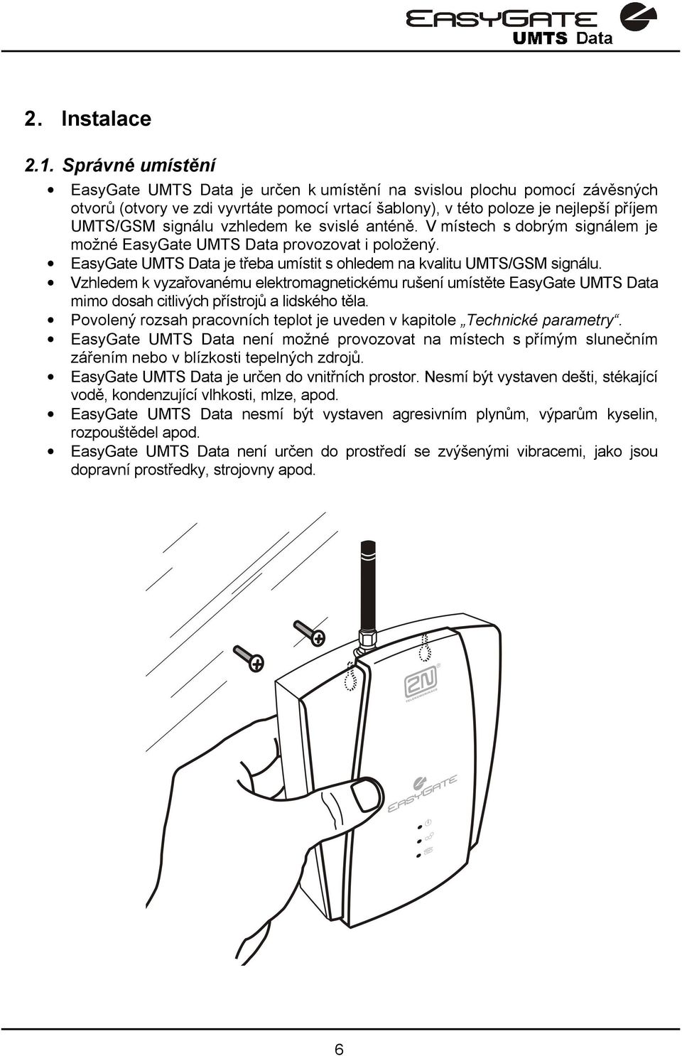 vzhledem ke svislé anténě. V místech s dobrým signálem je možné EasyGate UMTS Data provozovat i položený. EasyGate UMTS Data je třeba umístit s ohledem na kvalitu UMTS/GSM signálu.