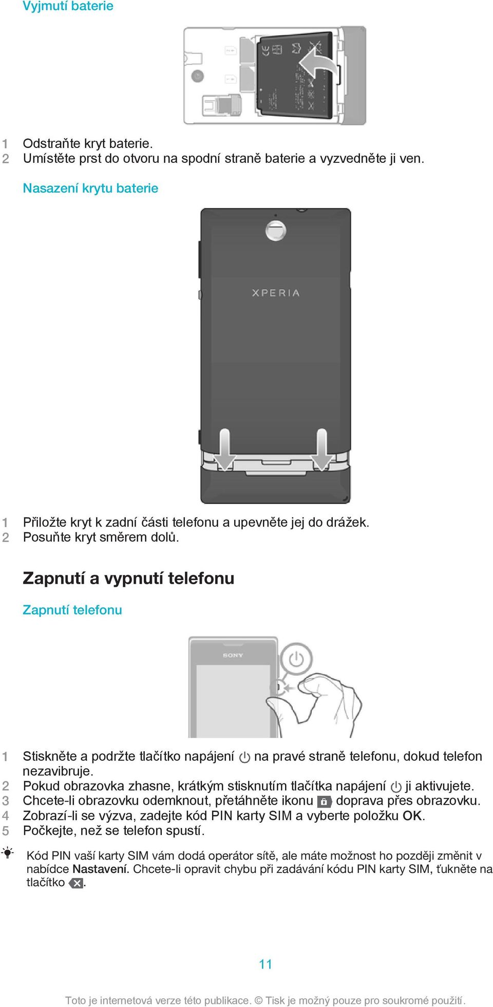 Zapnutí a vypnutí telefonu Zapnutí telefonu 1 Stiskněte a podržte tlačítko napájení na pravé straně telefonu, dokud telefon nezavibruje.