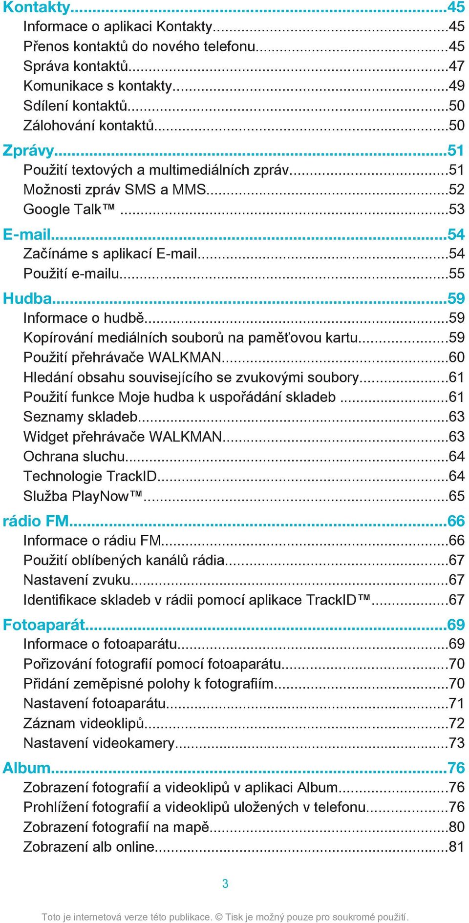 ..59 Kopírování mediálních souborů na paměťovou kartu...59 Použití přehrávače WALKMAN...60 Hledání obsahu souvisejícího se zvukovými soubory...61 Použití funkce Moje hudba k uspořádání skladeb.