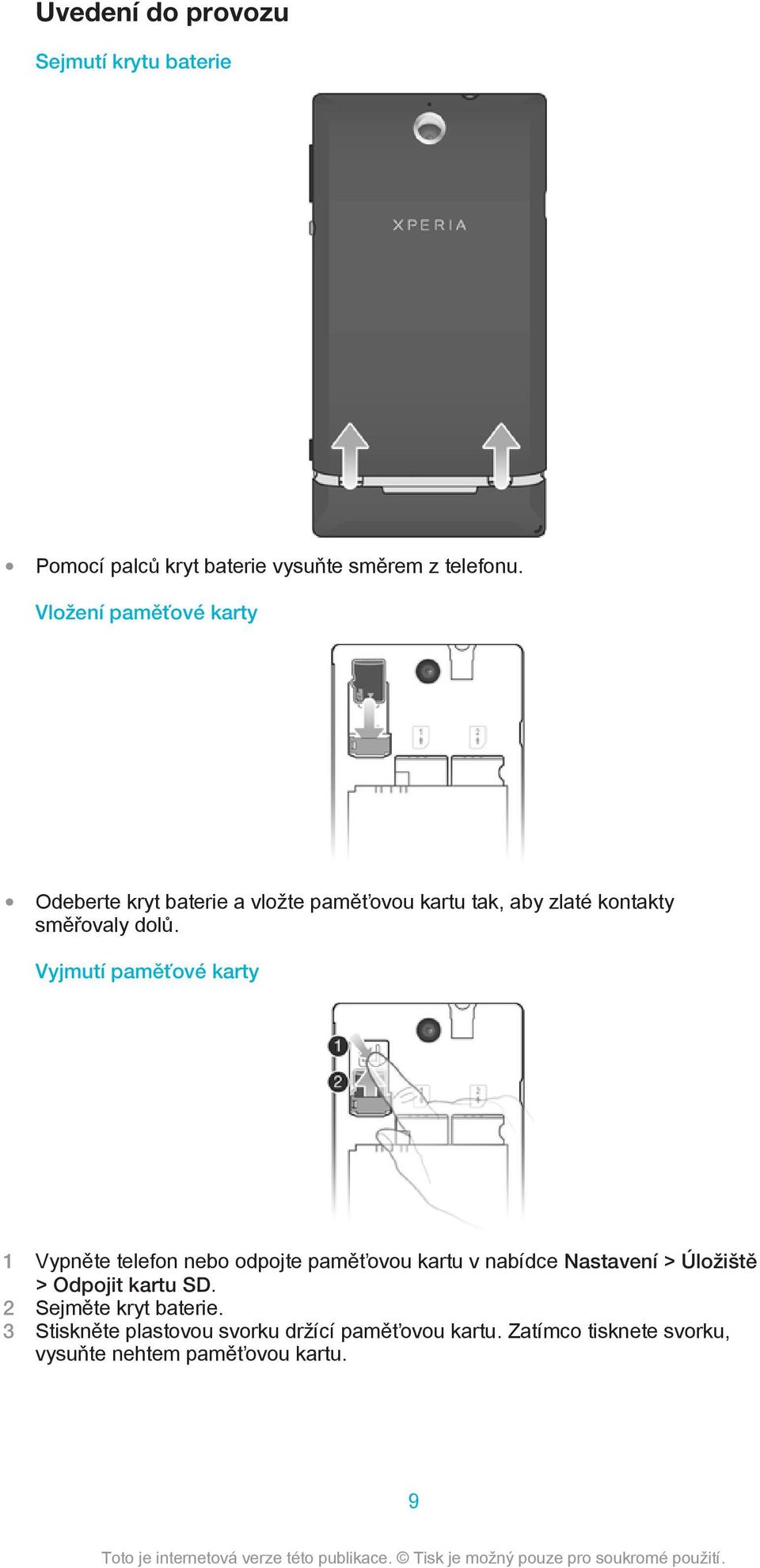 Vyjmutí paměťové karty 1 Vypněte telefon nebo odpojte paměťovou kartu v nabídce Nastavení > Úložiště > Odpojit